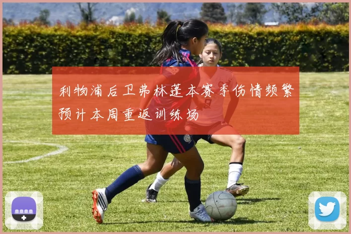 利物浦后卫弗林蓬本赛季伤情频繁预计本周重返训练场