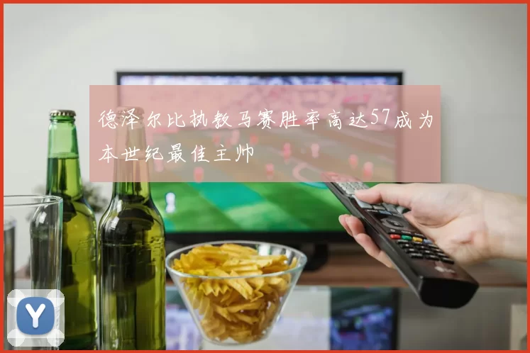 德泽尔比执教马赛胜率高达57成为本世纪最佳主帅